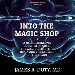 Into the Magic Shop: A Neurosurgeon’s Quest to Discover the Mysteries of the Brain and the Secrets of the Heart