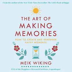 The Art of Making Memories: How to Create and Remember Happy Moments