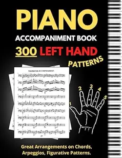 خرید کتاب Piano Accompaniment Book, 300 Left Hand Patterns: Great Arrangements on Chords, Arpeggios, Figurative Pattern, Keyboard Styles for Left Hand, (Essential Piano Exercises)