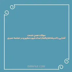 سوالات ضمن خدمت آشنایی با اندیشه ها و افکار استاد شهید مطهری در حماسه حسینی