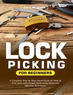دانلود کتاب Lock Picking for Beginners: A Complete Step-by-Step Visual Guide on How to Pick Locks with Simple Tools Using Quick and Effective Techniques 2021