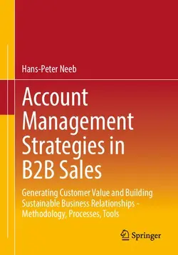 دانلود کتاب Account Management Strategies in B2B Sales: Generating Customer Value and Building Sustainable Business Relationships - Methodology, Processes, Tools 2023