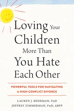 دانلود کتاب Loving Your Children More Than You Hate Each Other: Powerful Tools for Navigating a High-Conflict Divorce 2018