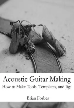 دانلود کتاب Acoustic guitar making: how to make tools, templates and jigs 2013