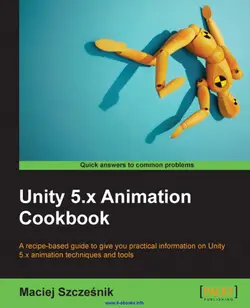 دانلود کتاب Unity 5.x Animation Cookbook: A recipe-based guide to give you practical information on Unity 5.x animation techniques and tools 2016