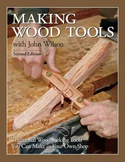دانلود کتاب Making Wood Tools with John Wilson: Traditional Woodworking Tools You Can Make in Your Own Shop 2nd Edition 2nd ed