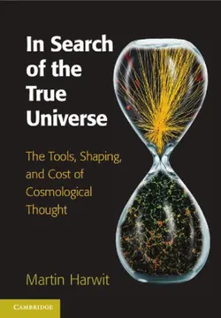 دانلود کتاب In Search of the True Universe: The Tools, Shaping, and Cost of Cosmological Thought 2013