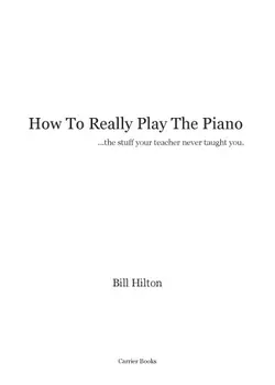 دانلود کتاب How to Really Play the Piano: The Stuff Your Teacher Never Taught You 2009