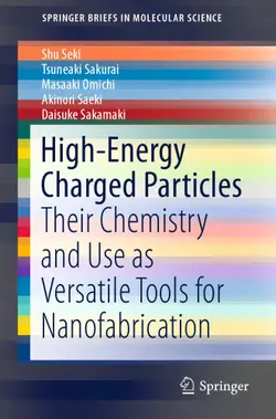 دانلود کتاب High-Energy Charged Particles: Their Chemistry and Use as Versatile Tools for Nanofabrication ویرایش 1