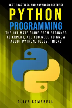 دانلود کتاب PYTHON PROGRAMMING: The ultimate guide from a beginner to expert, all you need to know about python, tools, tricks, best practices, and advanced features 2019