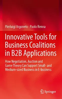 دانلود کتاب Innovative tools for business coalitions in B2B applications: how negotiation, auction and game theory can support small- and medium-sized business in e-business 2011