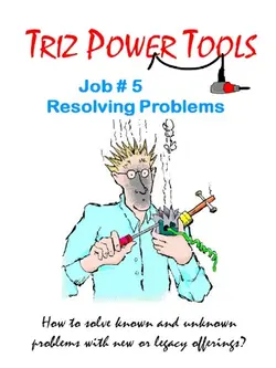 دانلود کتاب TRIZ POWER TOOLS Job # 5 Resolving Problems How to Systematically Tackle Tough Problems 2010