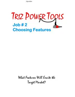 دانلود کتاب TRIZ POWER TOOLS Job # 2 Choosing Features What Features Will Excite the Target Market 2011