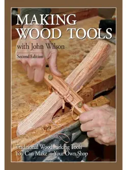 دانلود کتاب Making Wood Tools with John Wilson Traditional Woodworking Tools You Can Make in Your Own Shop 2014