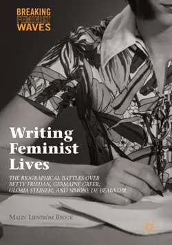 دانلود کتاب Writing Feminist Lives: The Biographical Battles over Betty Friedan, Germaine Greer, Gloria Steinem, and Simone de Beauvoir ویرایش 1