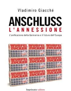 دانلود کتاب Anschluss, l’annessione. L’unificazione della Germania e il futuro dell’Europa 2013