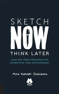 دانلود کتاب Sketch now, think later: jump right into sketching with limited time, tools, and techniques 2017