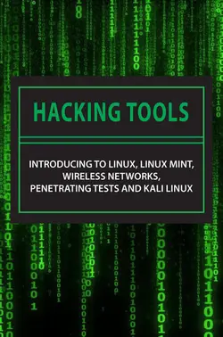 دانلود کتاب Hacking Tools: Introducing To Linux, Linux Mint, Wireless Networks, Penetrating Tests And Kali Linux: Kali Linux Tools Tutorial 2021