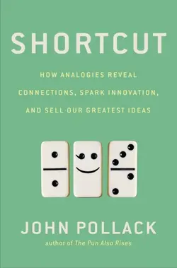 دانلود کتاب Shortcut: How Analogies Reveal Connections, Spark Innovation, and Sell Our Greatest Ideas 2014