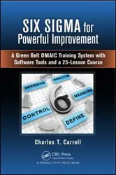 دانلود کتاب Six Sigma for Powerful Improvement: A Green Belt DMAIC Training System with Software Tools and a 25-Lesson Course ویرایش 1