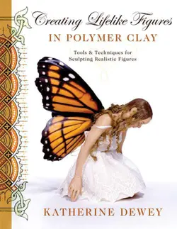 دانلود کتاب Creating lifelike figures in polymer clay: tools and techniques for sculpting realistic figures 1st Potter Craft ed