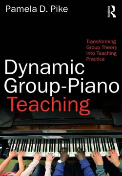 دانلود کتاب Dynamic Group-Piano Teaching: Transforming Group Theory into Teaching Practice ویرایش 1