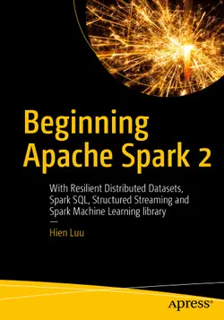 دانلود کتاب Beginning Apache Spark 2: With Resilient Distributed Datasets, Spark SQL, Structured Streaming and Spark Machine Learning library 2018