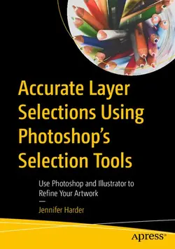 دانلود کتاب Accurate Layer Selections Using Photoshop’s Selection Tools: Use Photoshop and Illustrator to Refine Your Artwork ویرایش 1