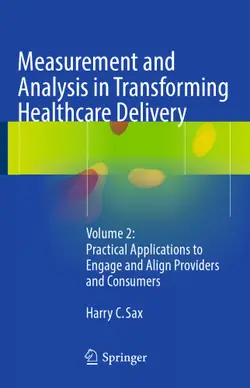 دانلود کتاب Measurement and Analysis in Transforming Healthcare Delivery: Volume 2: Practical Applications to Engage and Align Providers and Consumers ویرایش 1