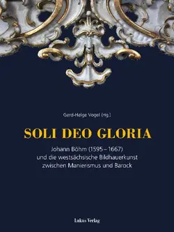 دانلود کتاب Soli deo gloria: Johann Böhm (1595–1667) und die westsächsische Bildhauerkunst zwischen Manierismus und Barock 2018