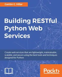 دانلود کتاب Building RESTful Python web services create web services that are lightweight, maintainable, scalable, and secure using the best tools and techniques designed for Python