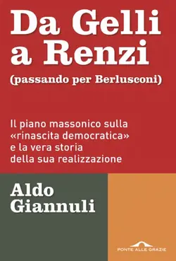دانلود کتاب Da Gelli a Renzi (passando per Berlusconi). Il piano massonico «sulla rinascita democratica» e la vera storia della sua realizzazione 2016