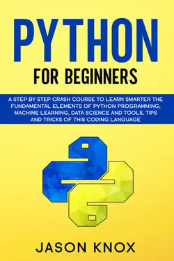 دانلود کتاب Python for Beginners: A Step by Step Crash Course to Learn Smarter the Fundamental Elements of Python Programming, Machine Learning, Data Science and Tools, Tips and Tricks of This Coding Language 2020