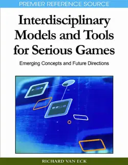 دانلود کتاب Interdisciplinary Models and Tools for Serious Games: Emerging Concepts and Future Directions (Premier Reference Source) ویرایش 1