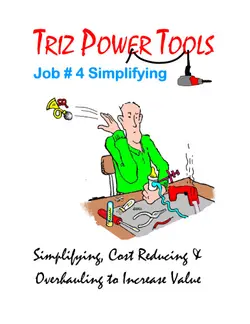دانلود کتاب TRIZ POWER TOOLS Job # 4 Simplifying Simplifying, Cost Reducing & Overhauling to Increase Value 2010