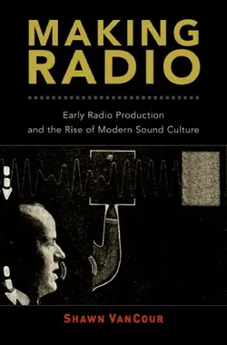 دانلود کتاب Making Radio: Early Radio Production and the Rise of Modern Sound Culture 2018