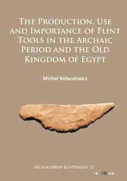 دانلود کتاب Production, Use and Importance of Flint Tools in the Archaic Period and the Old Kingdom in Egypt 2016