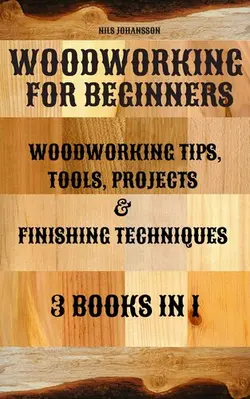 دانلود کتاب Woodworking for Beginners: Woodworking Tips, Tools, Projects & Finishing Techniques | 3 books in 1 2020