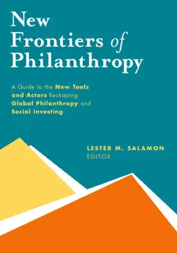 دانلود کتاب New Frontiers of Philanthropy: A Guide to the New Tools and New Actors that Are Reshaping Global Philanthropy and Social Investing 2014