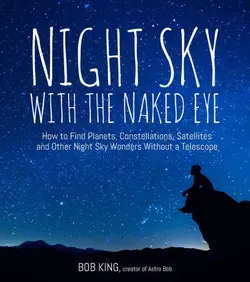 دانلود کتاب Night Sky With the Naked Eye: How to Find Planets, Constellations, Satellites and Other Night Sky Wonders Without a Telescope 2016