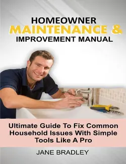 دانلود کتاب HOMEOWNER MAINTENANCE & IMPROVEMENT MANUAL: Ultimate Guide To Fix Common Household Issues With Simple Tools Like A Pro 2020