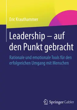 دانلود کتاب Leadership – auf den Punkt gebracht: Rationale und emotionale Tools für den erfolgreichen Umgang mit Menschen ویرایش 1