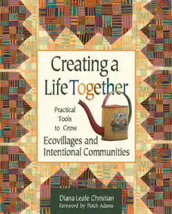 دانلود کتاب Creating a Life Together: Practical Tools to Grow Ecovillages and Intentional Communities 2003