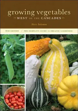 دانلود کتاب Growing Vegetables West of the Cascades: The Complete Guide to Organic Gardening 6th