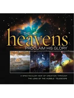 دانلود کتاب The Heavens Proclaim His Glory: A Spectacular View of Creation Through the Lens of the NASA Hubble Telescope Gift