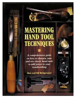 دانلود کتاب Mastering Hand Tool Techniques: A Comprehensive Guide on How to Sharpen, Tune and Use Classic Hand Tools to Add Power to Your Woodworking 1997