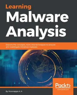 دانلود کتاب Learning Malware Analysis: Explore the Concepts, Tools, and Techniques to Analyze and Investigate Windows Malware 2018