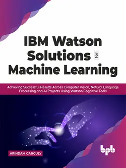 دانلود کتاب IBM Watson Solutions for Machine Learning: Achieving Successful Results Across Computer Vision, Natural Language Processing and AI Projects Using Watson Cognitive Tools 2021