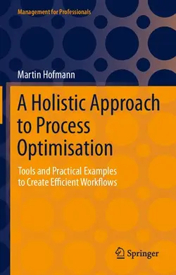 دانلود کتاب A Holistic Approach to Process Optimisation: Tools and Practical Examples to Create Efficient Workflows ویرایش 1