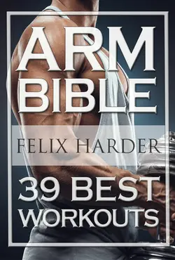 دانلود کتاب Bodybuilding: Arm Bible: 39 Best Workouts For Bigger And Stronger Arms 2016